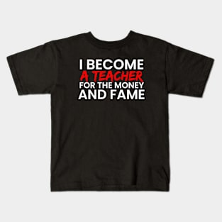 I became a teacher for the money and fame Kids T-Shirt